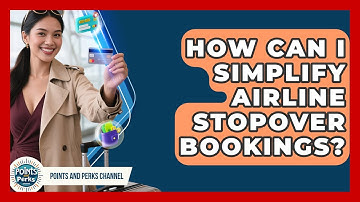 How Can I Simplify Airline Stopover Bookings? - Points and Perks Channel