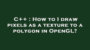 C++ : How to I draw pixels as a texture to a polygon in OpenGL?