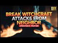 Prayers to Break Witchcraft Attacks from Your Neighbor