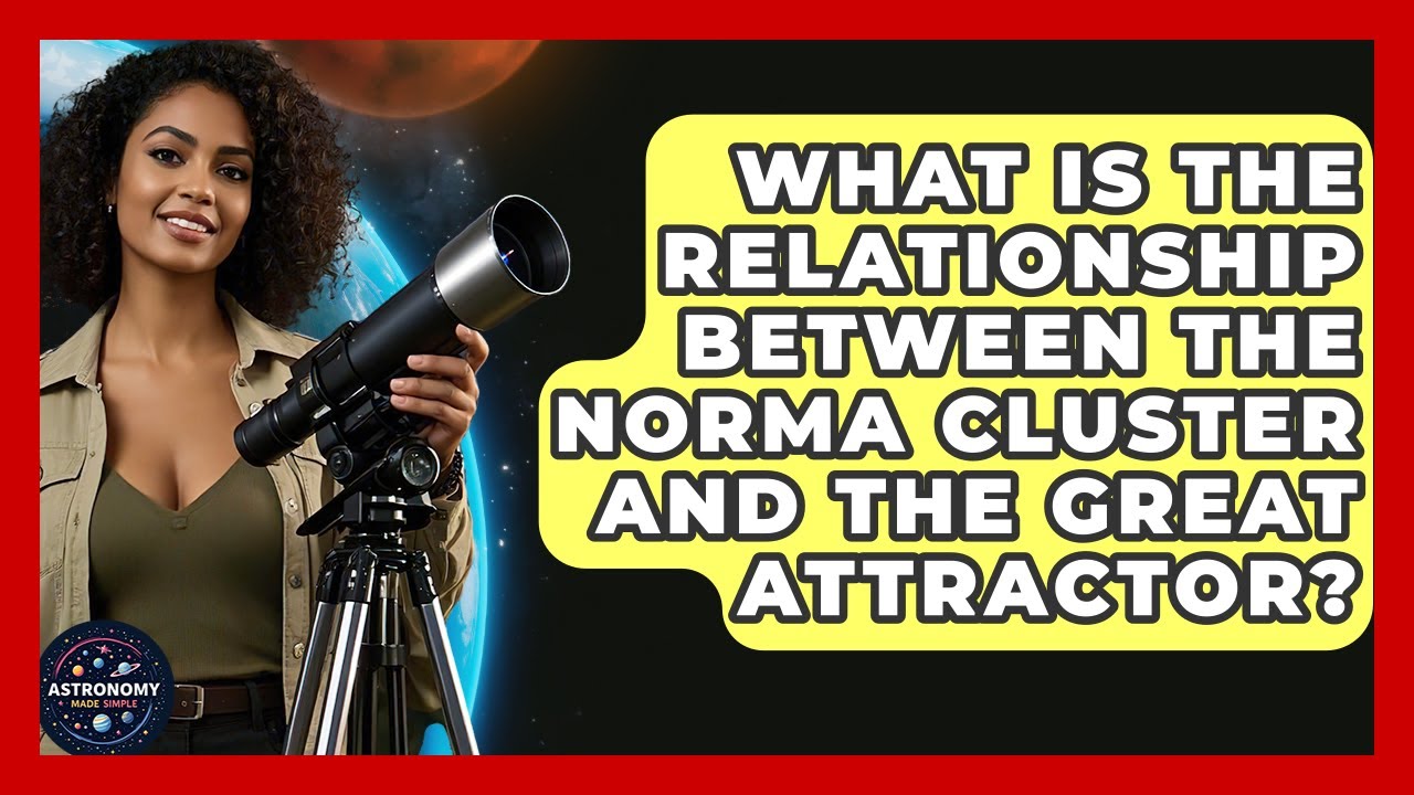 What Is The Relationship Between The Norma Cluster And The Great Attractor? - Astronomy Made Simple