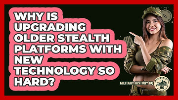Why Is Upgrading Older Stealth Platforms With New Technology So Hard? - Military History HQ