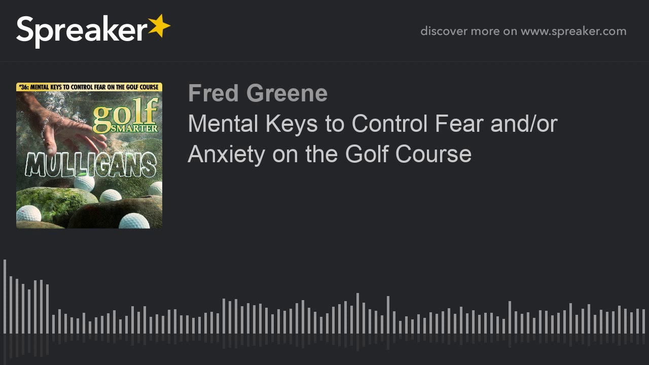 Mental Keys to Control Fear and/or Anxiety on the Golf Course