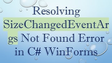 Resolving SizeChangedEventArgs Not Found Error in C#  WinForms