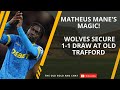 Mateus Mane's magic! - Wolves Secure 1-1 Draw At Old Trafford!
