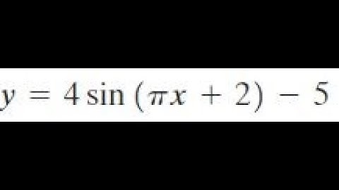 y = 4sin(pi*x + 2) -5 find the amplitude, period, and phase shift