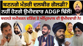 ਬਣਨਗੇ ਮੰਤਰੀ ਦਲਬੀਰ ਗੋਲਡੀ? ਨਹੀਂ ਹੋਣਗੇ ਉਮੀਦਵਾਰ Adgp ਢਿੱਲੋਂ ! ਬਦਲਤੇ ਸਮੀਕਰਨ ਵੜਿੰਗ ਤੇ ਅੰਮ੍ਰਿਤਪਾਲ ਨੇ...