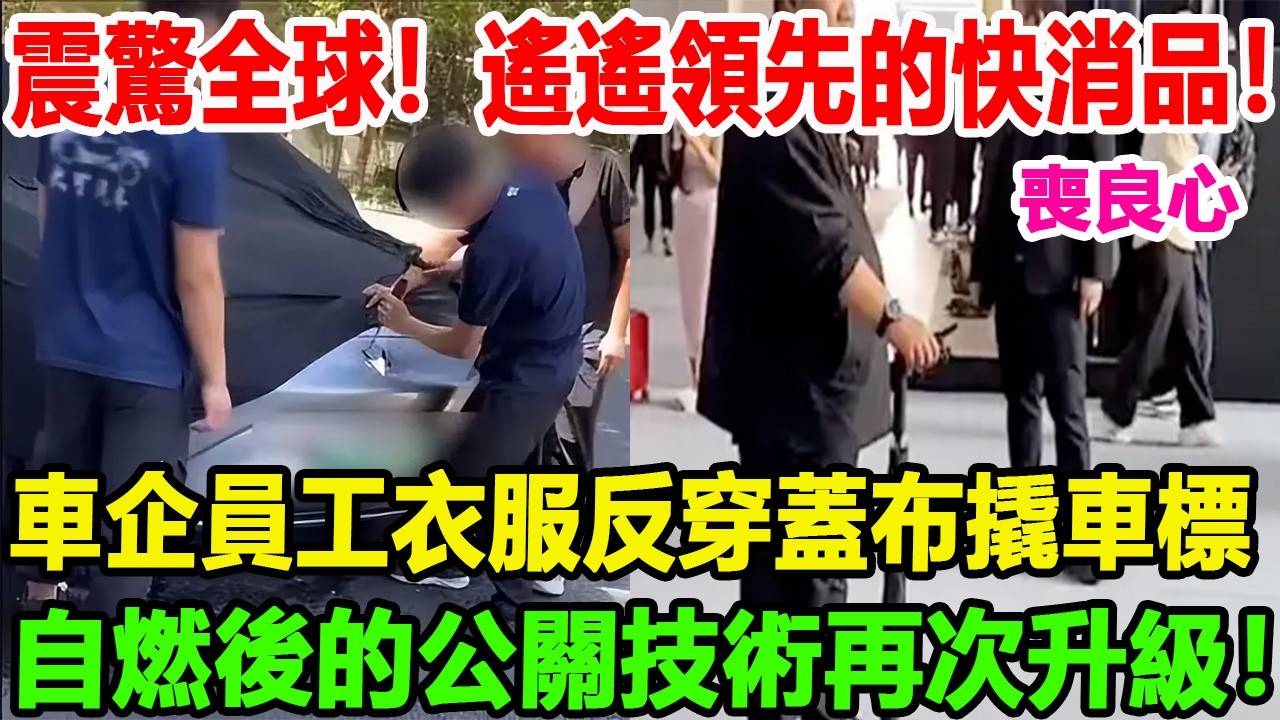 震驚全球！遙遙領先的快消品！喪良心！車企員工衣服反穿蓋布撬車標！自燃後的公關技術再次升級！#汽車俱樂部 #特斯拉 #比亚迪
