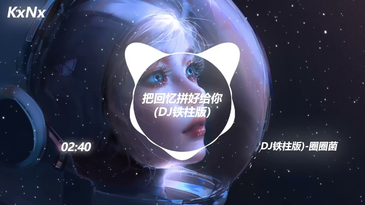 把回忆拼好给你 圈圈菌（DJ铁柱版）(抖音热门歌曲)-KxNx