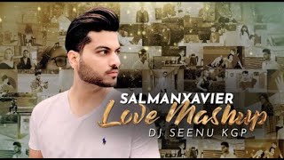 SALMAN XAVIER -  LOVE MASHUP - DJ SEENU KGP