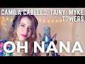 Oh na na  new camilla cabello myke towers tainy  jackie torres cover