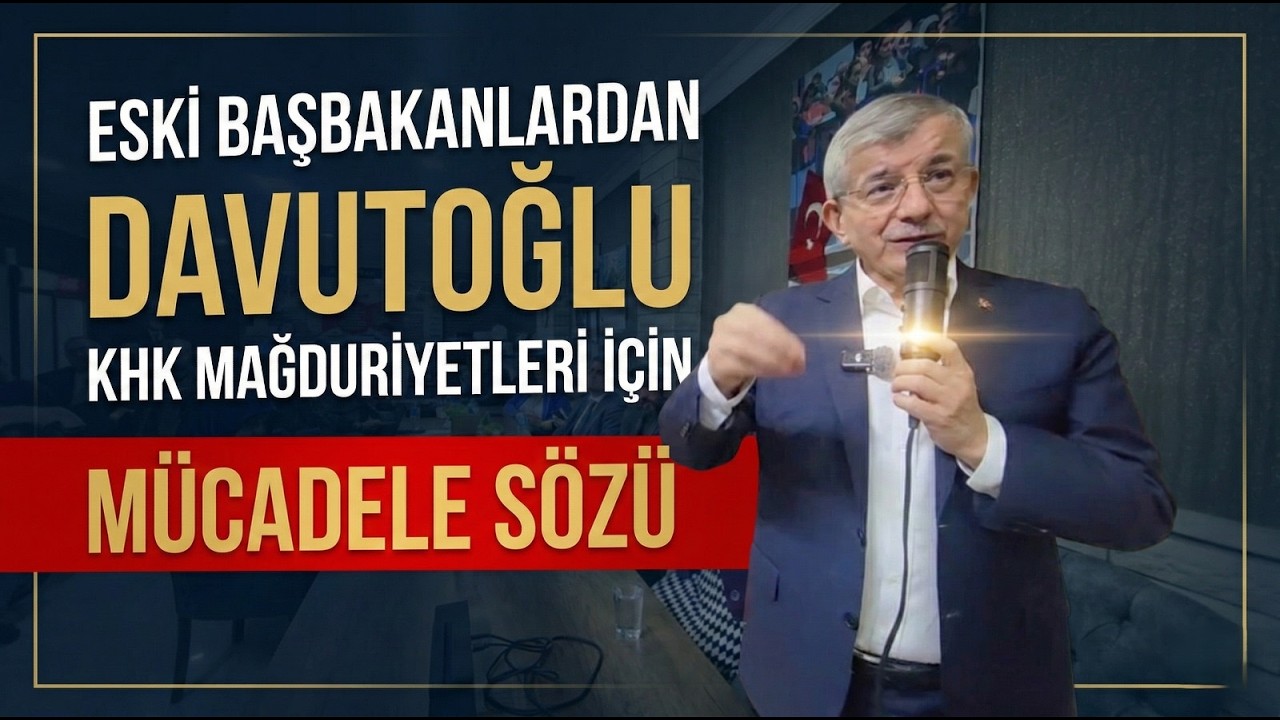 AHMET DAVUTOĞLU KHK MAĞDURİYETLERİ İÇİN MÜCADELE SÖZÜ VERDİ