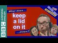 What does 'keep a lid on it' mean?