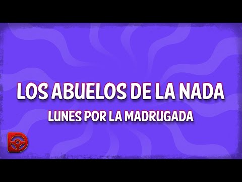 Los Abuelos De La Nada - Lunes Por La Madrugada (Letra/Lyrics)