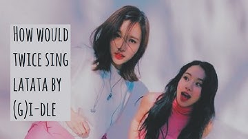 How would twice sing latata by (g)i-dle