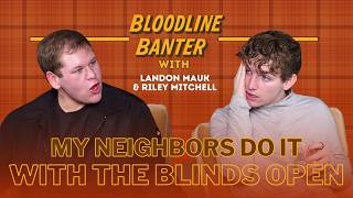 My Neighbors Do It With The Blinds Open | Bloodline Banter w/ Landon Mauk & Riley Mitchell Ep. 8
