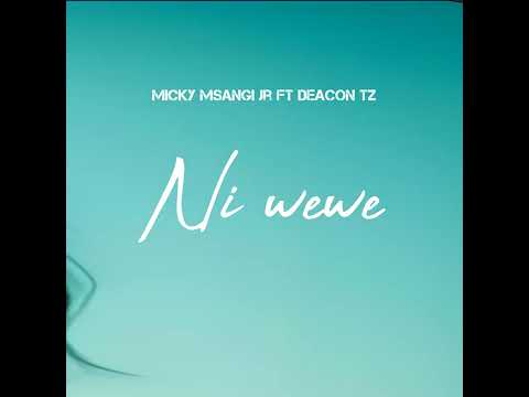 Micky Msangi Jr Ft Deacon Tz Ni Wewe Official Audio