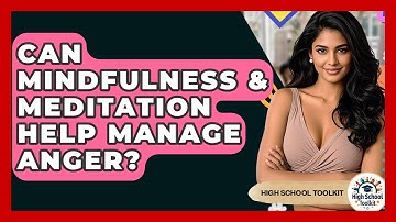 Can Mindfulness & Meditation Help Manage Anger? - High School Toolkit