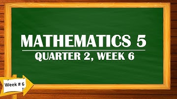 MATHEMATICS 5 QUARTER 2 ( WEEK 6)