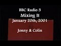 (2001/01/20) BBC Radio 3, Mixing it, Jonny and Colin