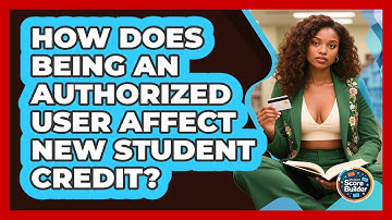 How Does Being An Authorized User Affect New Student Credit? - Student Score Builder