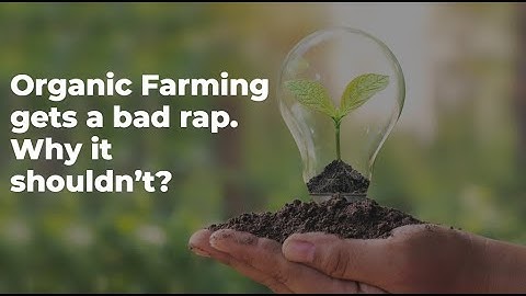 Organic Farming gets a bad rap Why it shouldn