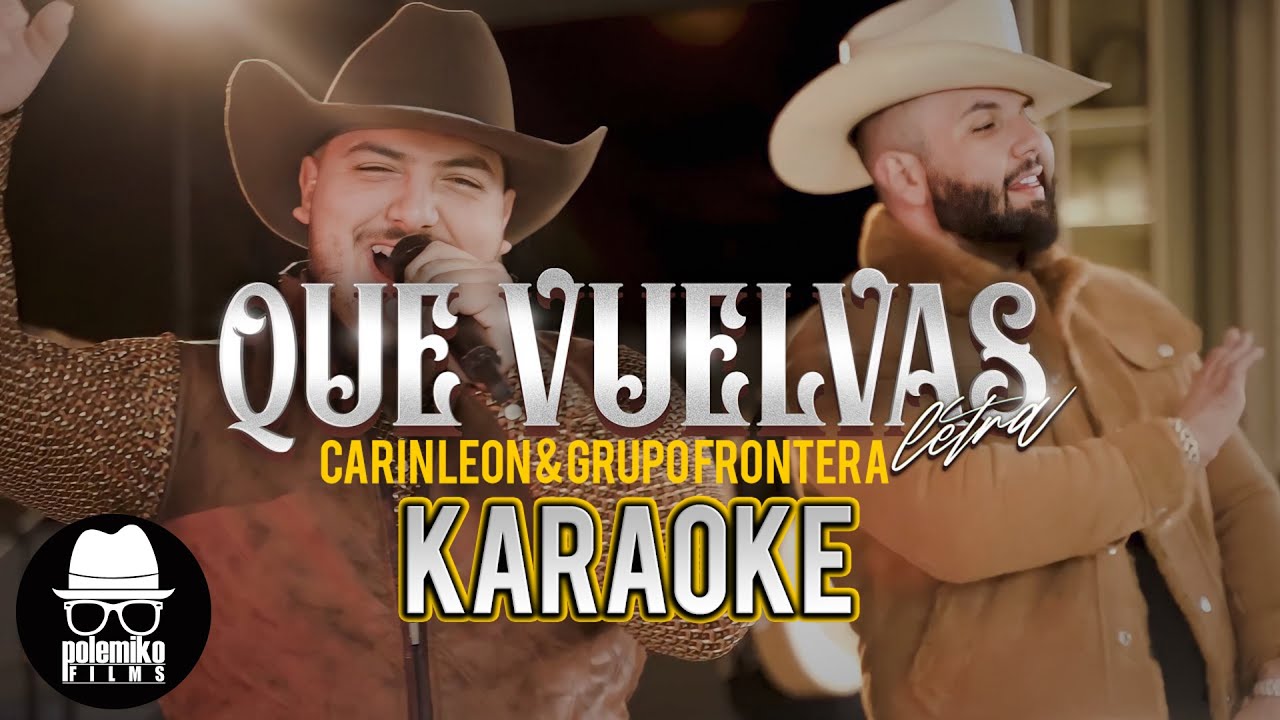 KARAOKE GRUPO FRONTERA CARIN LEON QUE VUELVAS KARAOKE YouTube