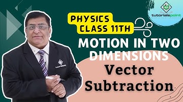 Class 11th – Vector - Subtraction | Motion in Two Dimensions | Tutorials Point