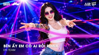 BÊN ẤY EM CÓ AI RỒI REMIX (BẢN HOT TIKTOK) - BÊN ẤY EM CÓ AI RỒI THÔI THÌ THÔI THÌ TÔI ĐÀNH BUÔNG