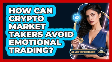 How Can Crypto Market Takers Avoid Emotional Trading? - All About Crypto Exchanges