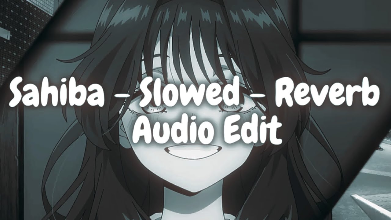 Slowed Reverb Audio Sahiba - Slowed - Reverb 8d audio Edit - YouTube