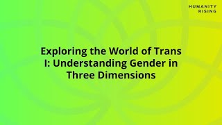 Humanity Rising Day 443 Exploring the World of Trans I: Understanding Gender in Three Dimensions