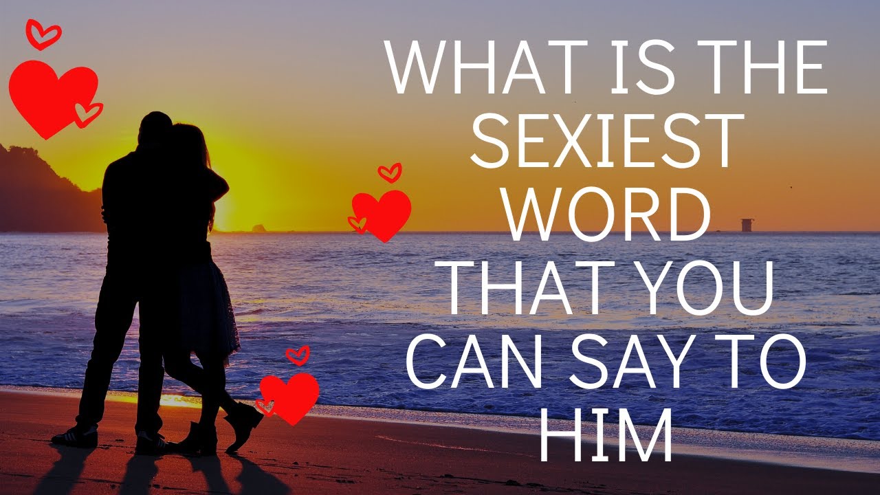 What is The Sexiest Word That You Can Say to Him - YouTube