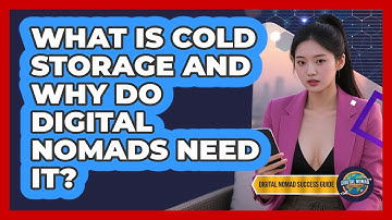 What Is Cold Storage And Why Do Digital Nomads Need It? - Digital Nomad Success Guide