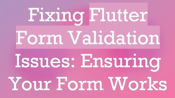 Fixing Flutter Form Validation Issues: Ensuring Your Form Works