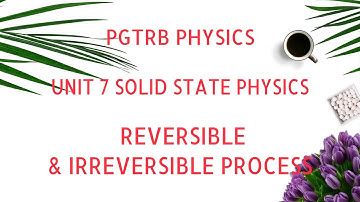 Reversible & Irreversible Processes - Unit 7 Solid State Physics - Pgtrb Physics