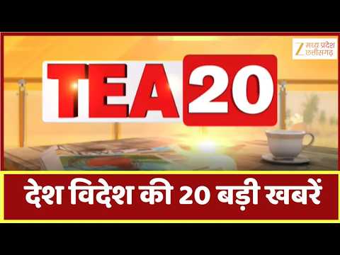Tea 20 : देखिए Tea 20 अंदाज में देश दुनिया की 20 बड़ी खबरें | Top 20 News | Morning News | Zee MPCG