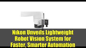 Nikon Unveils Lightweight Robot Vision System for Faster, Smarter Automation