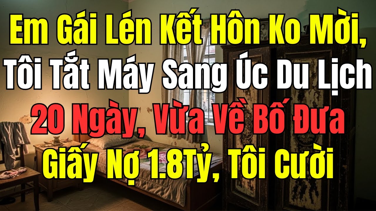 Em gái cưới lén, tôi đi Úc 20 ngày – về nhà nhận giấy nợ 1,8 tỷ