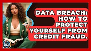 Data Breach: How To Protect Yourself From Credit Fraud. - Student Score Builder