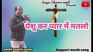 yeshu kr pyar me Matlo// singer Dharmu Nayak Nagpuri masih Bhajan,