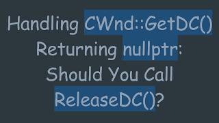Handling CWnd::GetDC() Returning nullptr: Should You Call ReleaseDC()