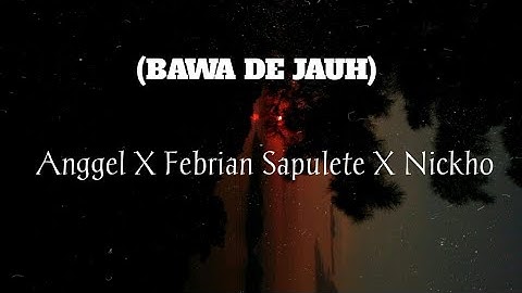 BAWA DE JAUH -Aggel X Febrian Sapulete X Nickho X Dino Khu X Carlos X Fekar X  Bolly