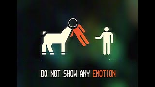DO NOT SHOW ANY EMOTION
