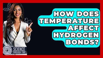 How Does Temperature Affect Hydrogen Bonds? - Science Through Time