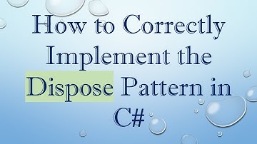How to Correctly Implement the Dispose Pattern in C#