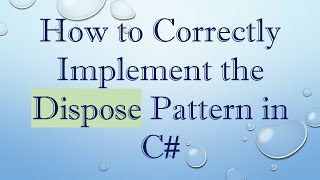 How to Correctly Implement the Dispose Pattern in C#