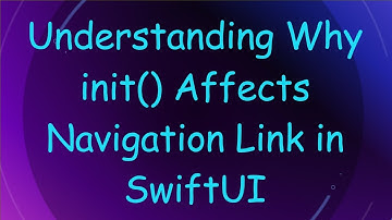 Understanding Why init() Affects Navigation Link in SwiftUI