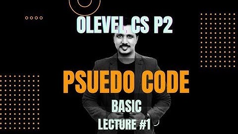 O level Computer Science 2210 Paper 2 Pseudo code First Class   LECTURE # 1