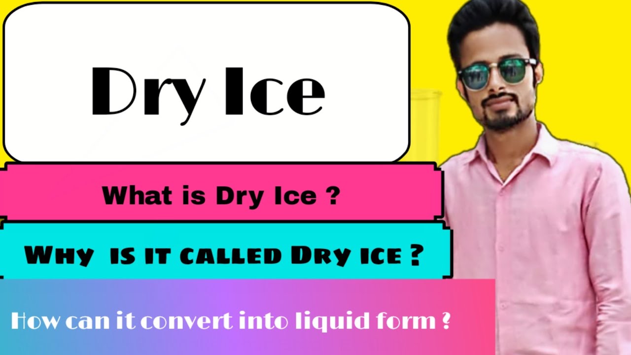 Dry Ice Why is it called Dry Ice ? How can Dry ice convert into