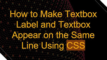 How to Make Textbox Label and Textbox Appear on the Same Line Using CSS